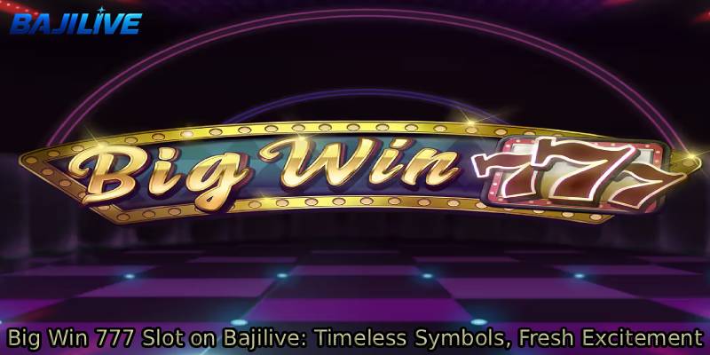 Big-Win-777-Slot-on-Bajilive_-Timeless-Symbols-Fresh-Excitement.jpg